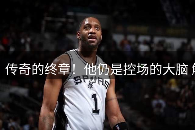 传奇的终章！他仍是控场的大脑 触摸64年未有之神迹