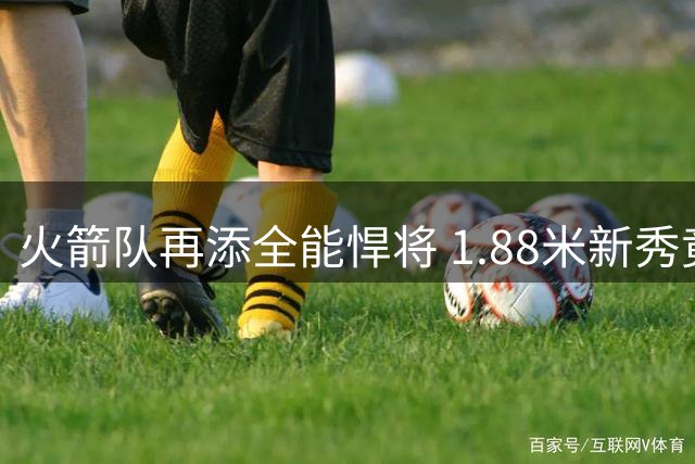 火箭队再添全能悍将 1.88米新秀竟能单防中锋震惊联盟