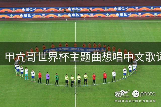 甲亢哥世界杯主题曲想唱中文歌词，才意识到中国没参赛世界杯
