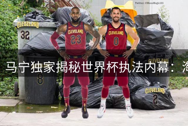 马宁独家揭秘世界杯执法内幕：淘汰赛无缘主哨真相曝光 未来去向引关注